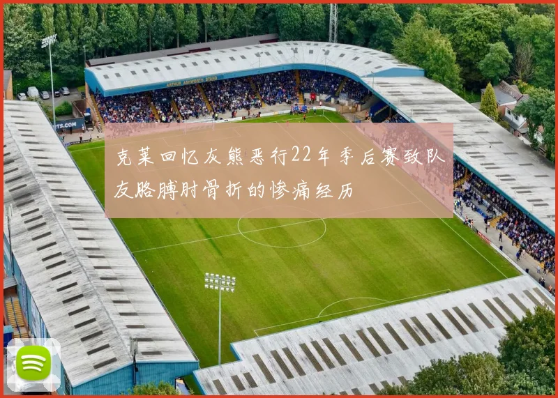 克莱回忆灰熊恶行22年季后赛致队友胳膊肘骨折的惨痛经历